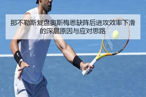 那不勒斯复盘奥斯梅恩缺阵后进攻效率下滑的深层原因与应对思路