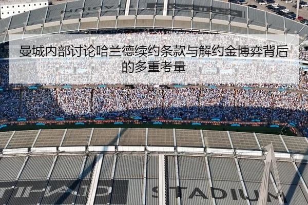 曼城内部讨论哈兰德续约条款与解约金博弈背后的多重考量（cc7c7.app）