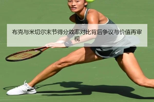 布克与米切尔末节得分效率对比背后争议与价值再审视（cc7c7.app）